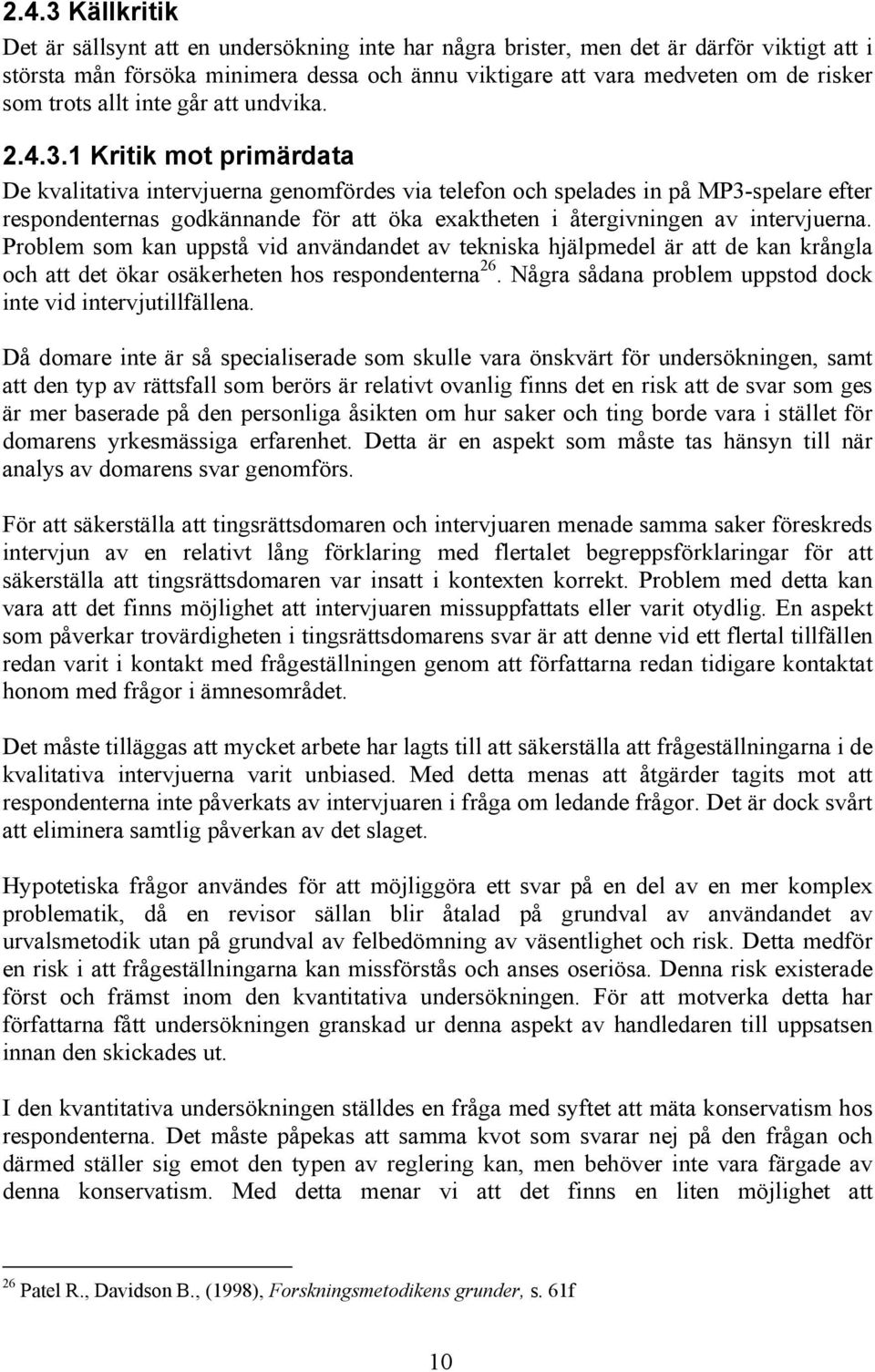 1 Kritik mot primärdata De kvalitativa intervjuerna genomfördes via telefon och spelades in på MP3-spelare efter respondenternas godkännande för att öka exaktheten i återgivningen av intervjuerna.