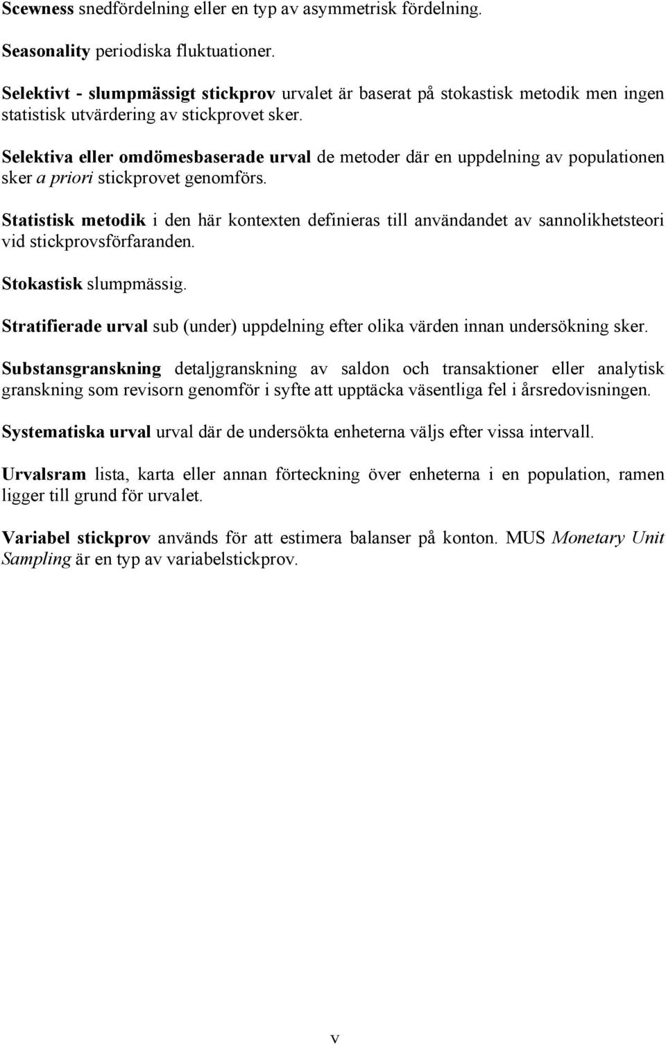 Selektiva eller omdömesbaserade urval de metoder där en uppdelning av populationen sker a priori stickprovet genomförs.