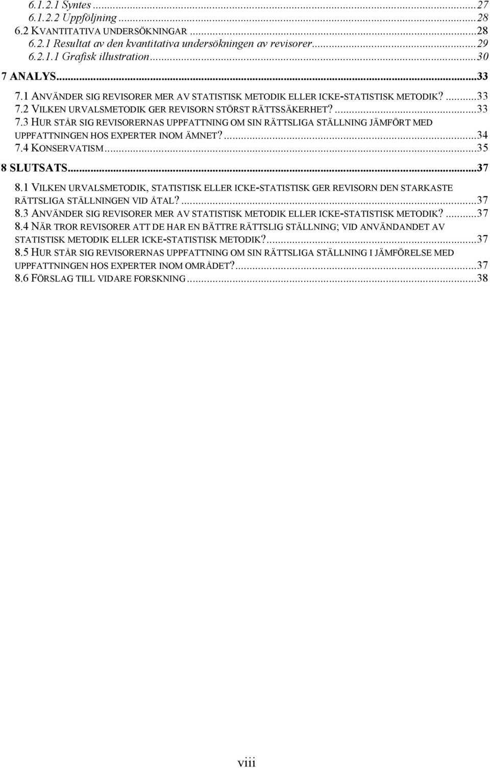 2 VILKEN URVALSMETODIK GER REVISORN STÖRST RÄTTSSÄKERHET?...33 7.3 HUR STÅR SIG REVISORERNAS UPPFATTNING OM SIN RÄTTSLIGA STÄLLNING JÄMFÖRT MED UPPFATTNINGEN HOS EXPERTER INOM ÄMNET?...34 7.