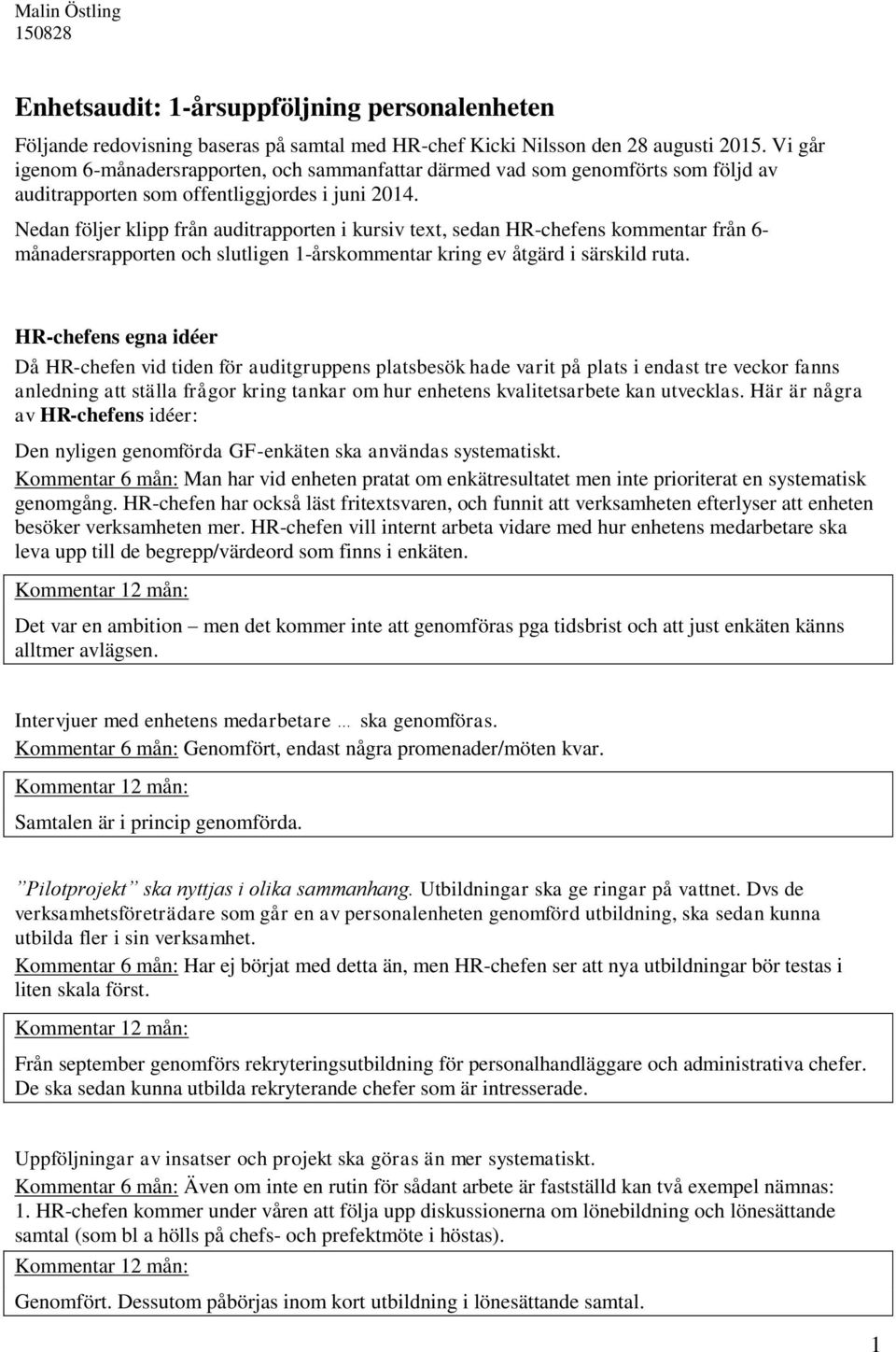 Nedan följer klipp från auditrapporten i kursiv text, sedan HR-chefens kommentar från 6- månadersrapporten och slutligen 1-årskommentar kring ev åtgärd i särskild ruta.