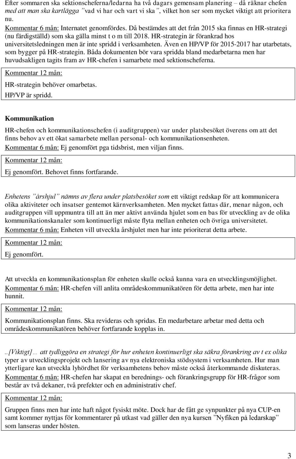 HR-strategin är förankrad hos universitetsledningen men är inte spridd i verksamheten. Även en HP/VP för 2015-2017 har utarbetats, som bygger på HR-strategin.