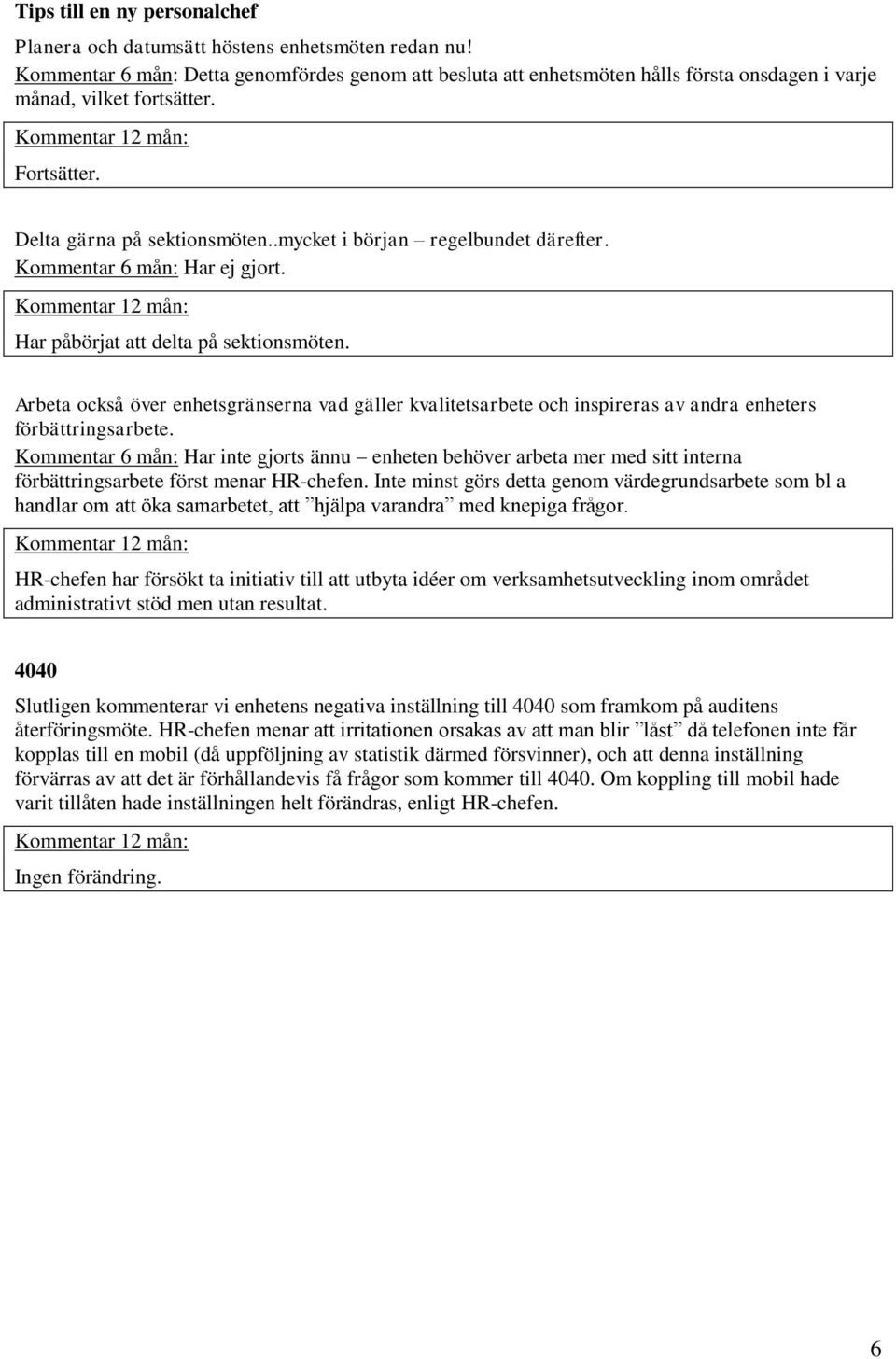 .mycket i början regelbundet därefter. Kommentar 6 mån: Har ej gjort. Har påbörjat att delta på sektionsmöten.