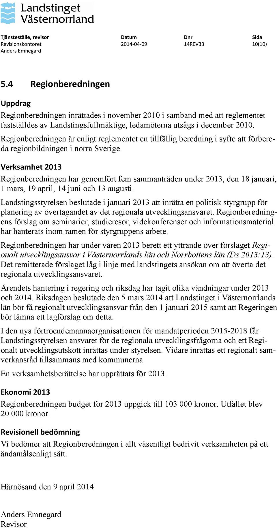 Regionberedningen är enligt reglementet en tillfällig beredning i syfte att förbereda regionbildningen i norra Sverige.