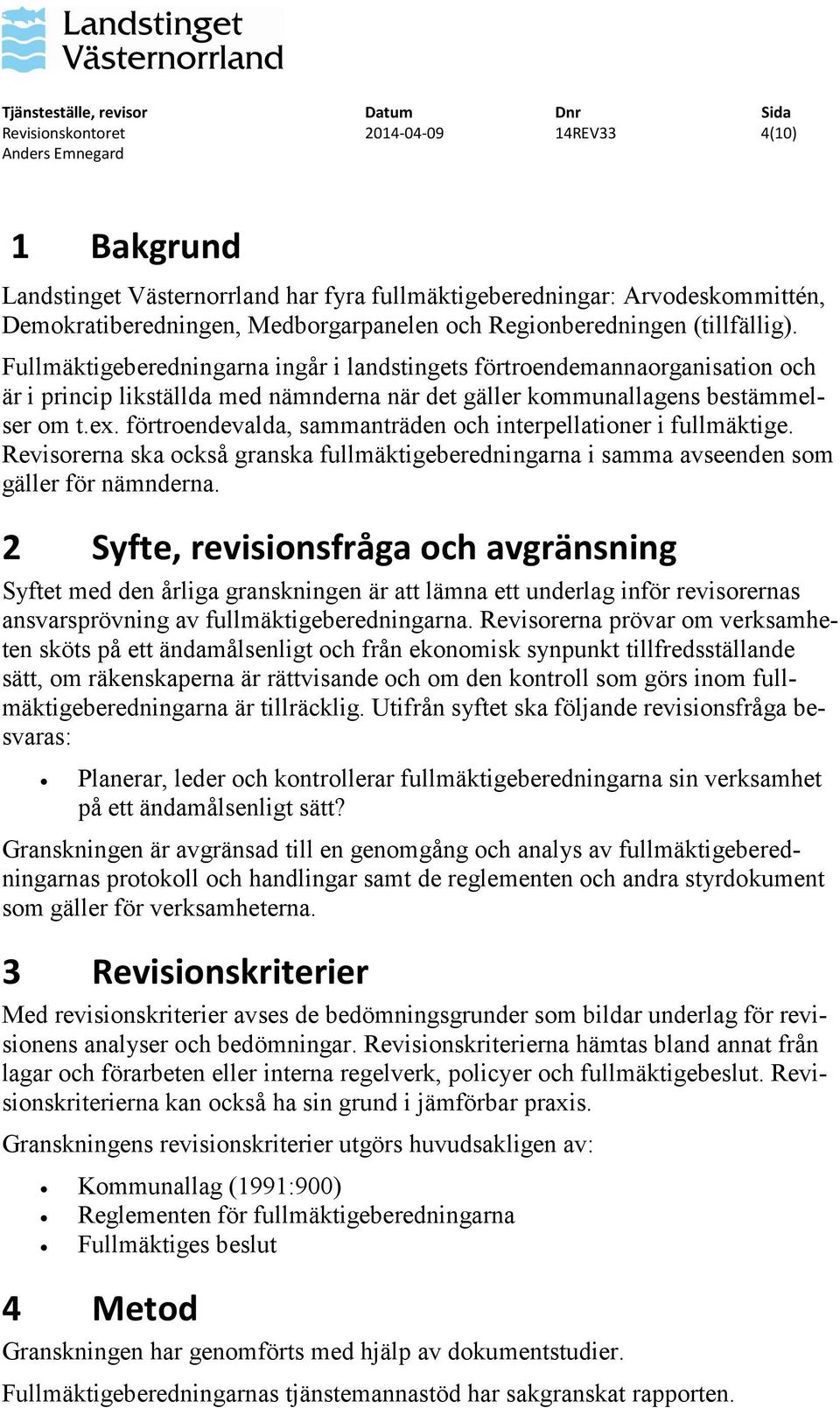 förtroendevalda, sammanträden och interpellationer i fullmäktige. Revisorerna ska också granska fullmäktigeberedningarna i samma avseenden som gäller för nämnderna.