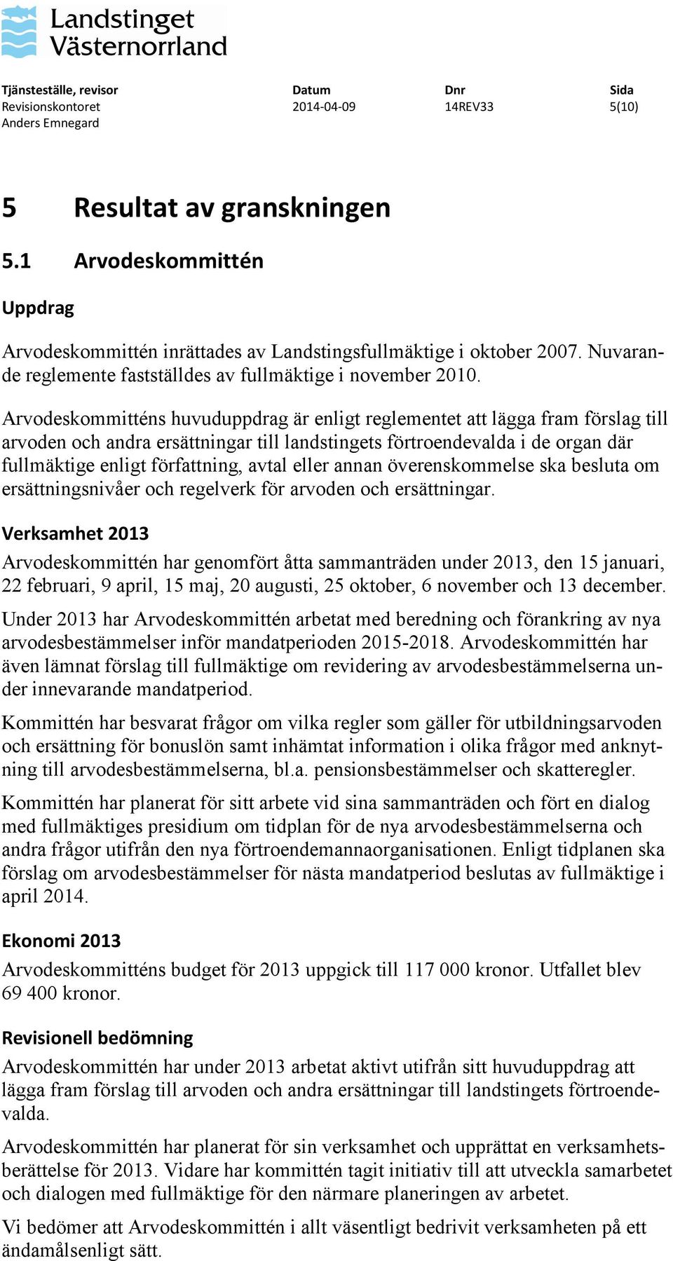 Arvodeskommitténs huvuduppdrag är enligt reglementet att lägga fram förslag till arvoden och andra ersättningar till landstingets förtroendevalda i de organ där fullmäktige enligt författning, avtal