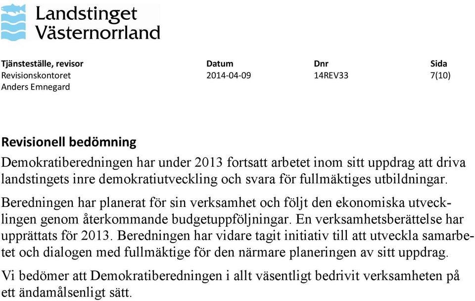 Beredningen har planerat för sin verksamhet och följt den ekonomiska utvecklingen genom återkommande budgetuppföljningar.