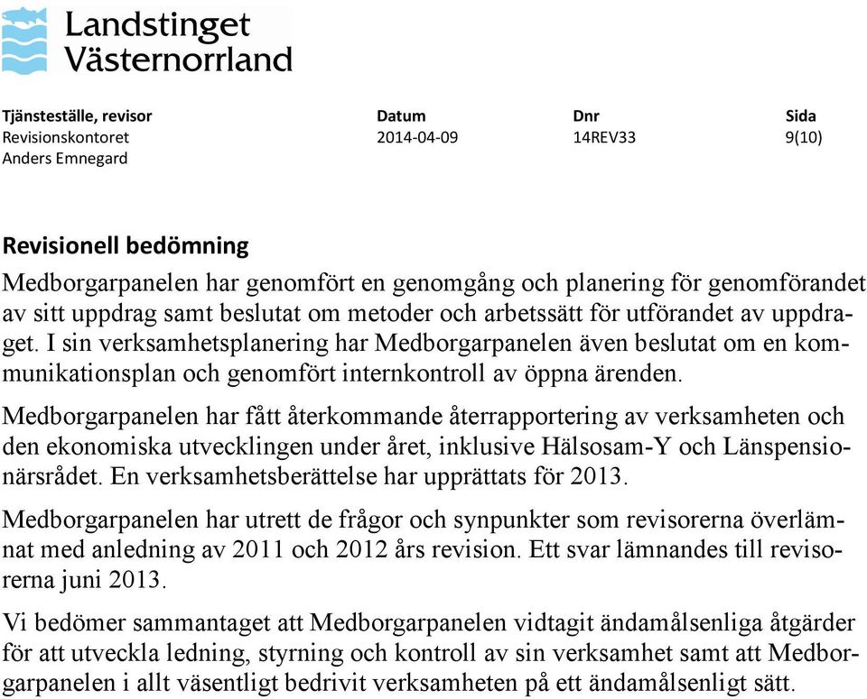 Medborgarpanelen har fått återkommande återrapportering av verksamheten och den ekonomiska utvecklingen under året, inklusive Hälsosam-Y och Länspensionärsrådet.