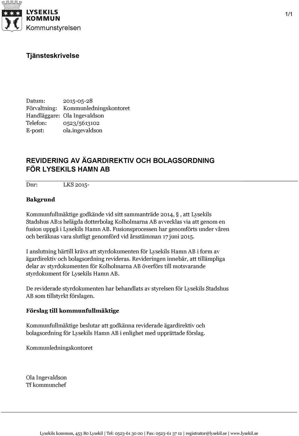 dotterbolag Kolholmarna AB avvecklas via att genom en fusion uppgå i Lysekils Hamn AB. Fusionsprocessen har genomförts under våren och beräknas vara slutligt genomförd vid årsstämman 17 juni 2015.