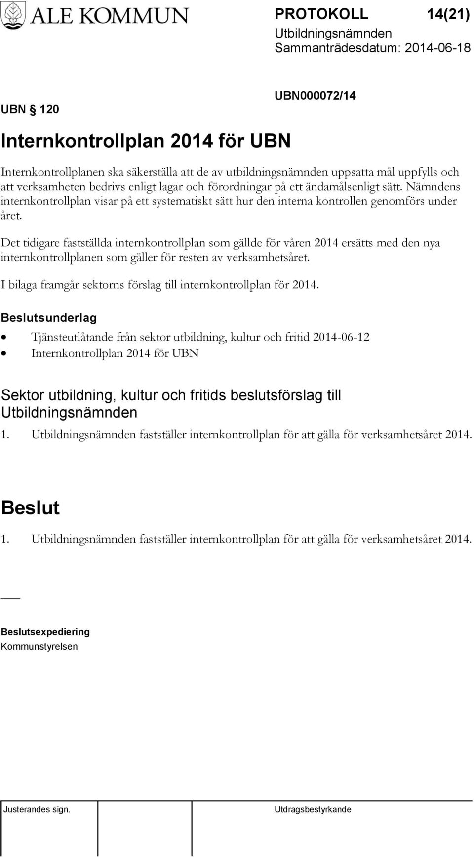 Det tidigare fastställda internkontrollplan som gällde för våren 2014 ersätts med den nya internkontrollplanen som gäller för resten av verksamhetsåret.