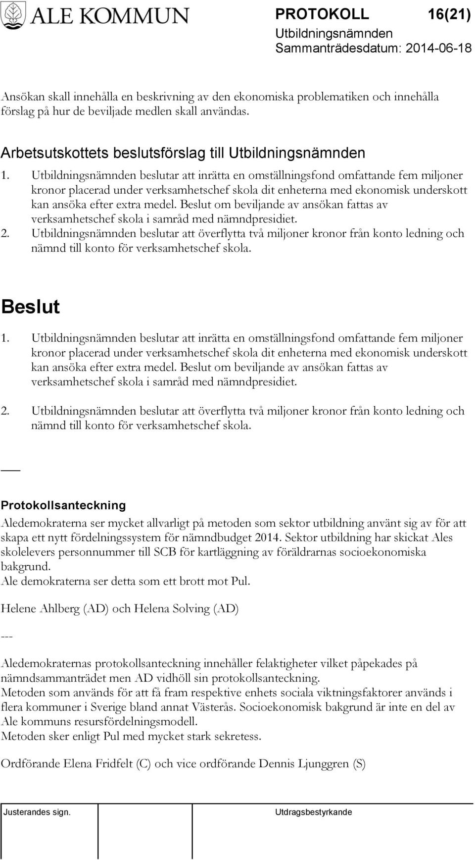 om beviljande av ansökan fattas av verksamhetschef skola i samråd med nämndpresidiet. 2. beslutar att överflytta två miljoner kronor från konto ledning och nämnd till konto för verksamhetschef skola.