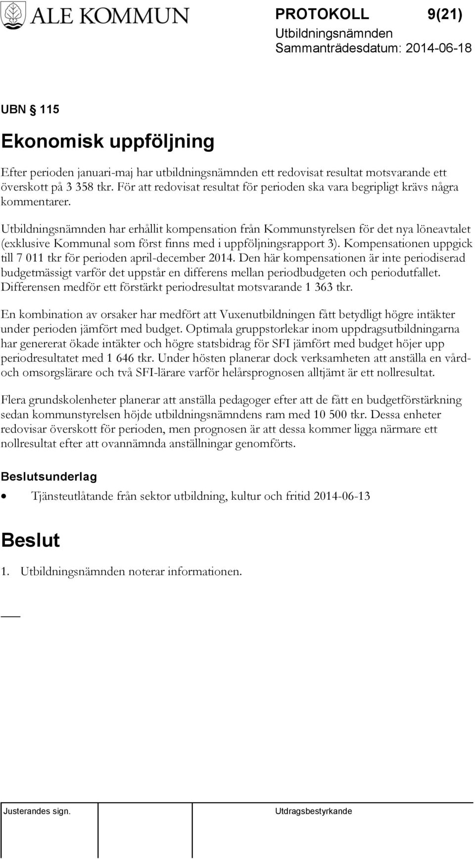 har erhållit kompensation från Kommunstyrelsen för det nya löneavtalet (exklusive Kommunal som först finns med i uppföljningsrapport 3).