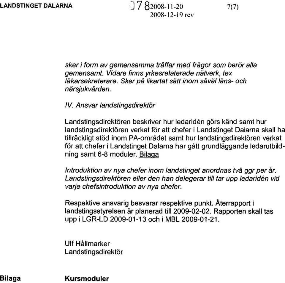 Ansvar landstingsdirektör Landstingsdirektören beskriver hur ledariden görs känd samt hur landstingsdirektören verkat för att chefer i Landstinget Dalarna skall ha tillräckligt stöd inom PA-området