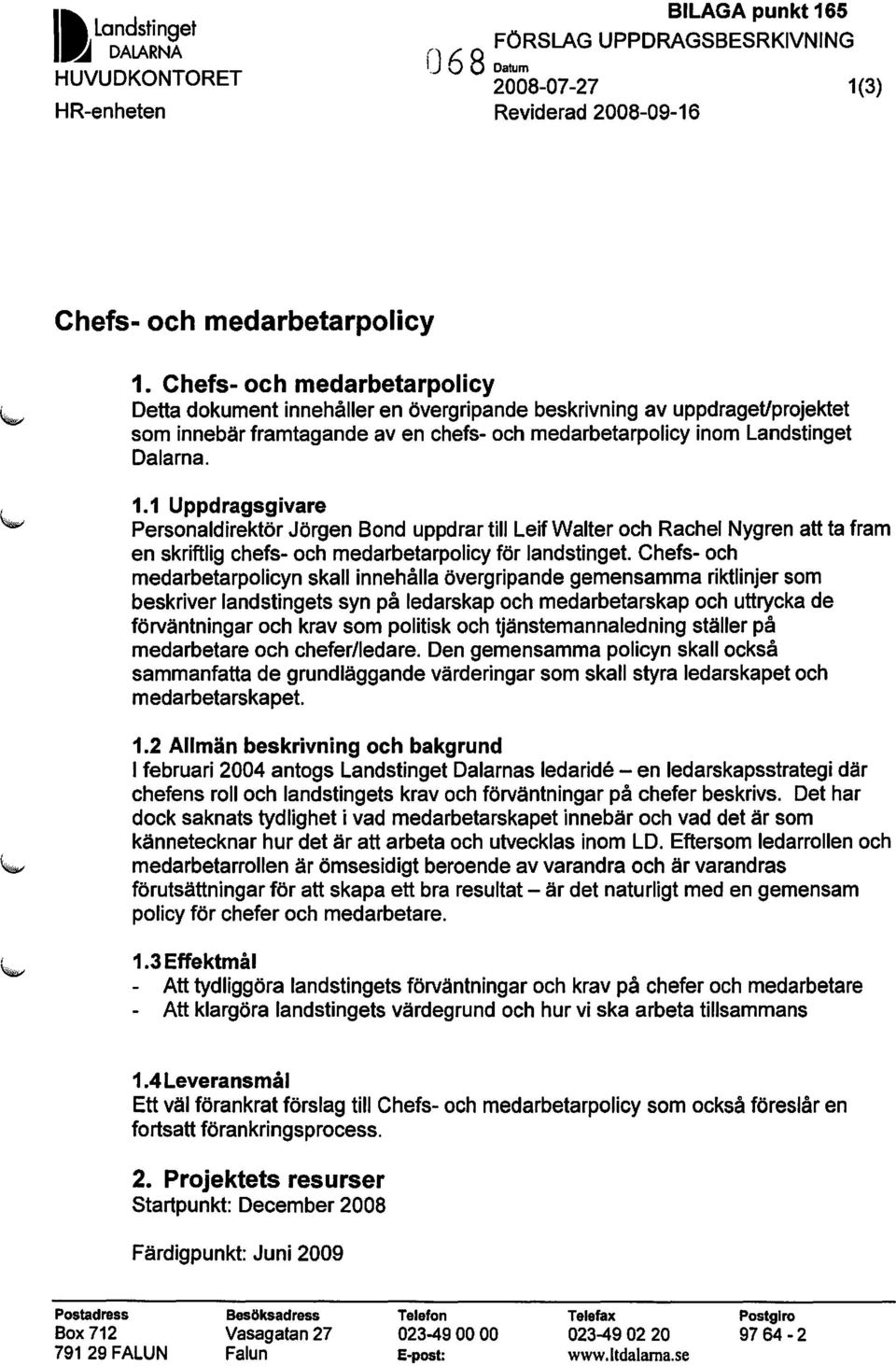 1 Uppdragsgivare Personaldirektör Jörgen Bond uppdrar till Leif Walter och Rachel Nygren att ta fram en skriftlig chefs- och medarbetarpolicy för landstinget.