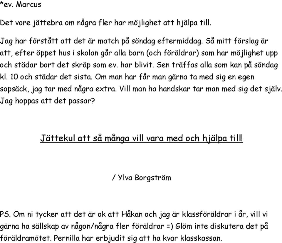 10 och städar det sista. Om man har får man gärna ta med sig en egen sopsäck, jag tar med några extra. Vill man ha handskar tar man med sig det själv. Jag hoppas att det passar?