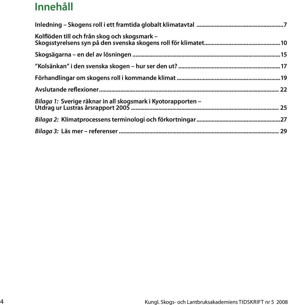..15 Kolsänkan i den svenska skogen hur ser den ut?...17 Förhandlingar om skogens roll i kommande klimat...19 Avslutande reflexioner.