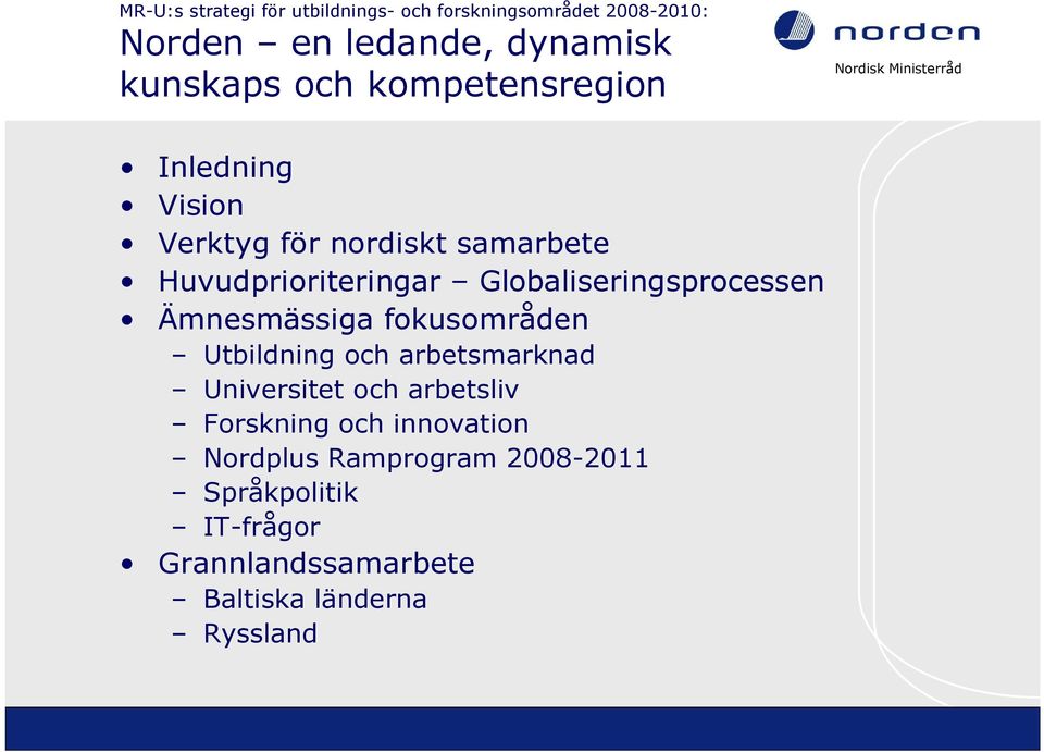 Globaliseringsprocessen Ämnesmässiga fokusområden Utbildning och arbetsmarknad Universitet och arbetsliv