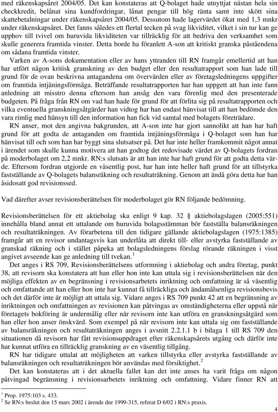 2004/05. Dessutom hade lagervärdet ökat med 1,3 mnkr under räkenskapsåret.