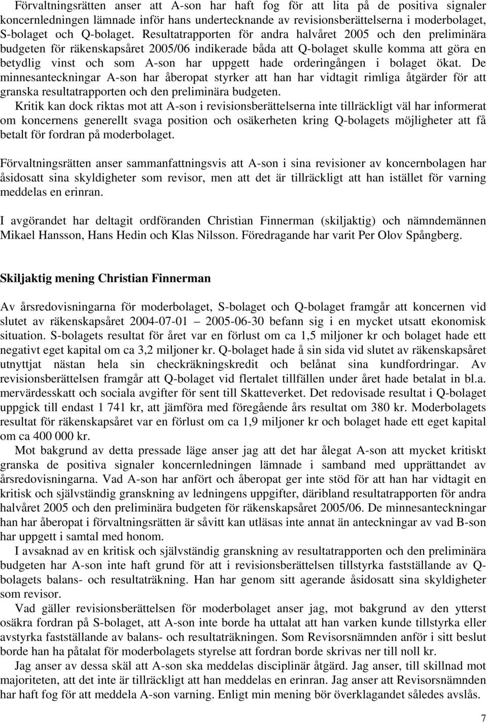 Resultatrapporten för andra halvåret 2005 och den preliminära budgeten för räkenskapsåret 2005/06 indikerade båda att Q-bolaget skulle komma att göra en betydlig vinst och som A-son har uppgett hade