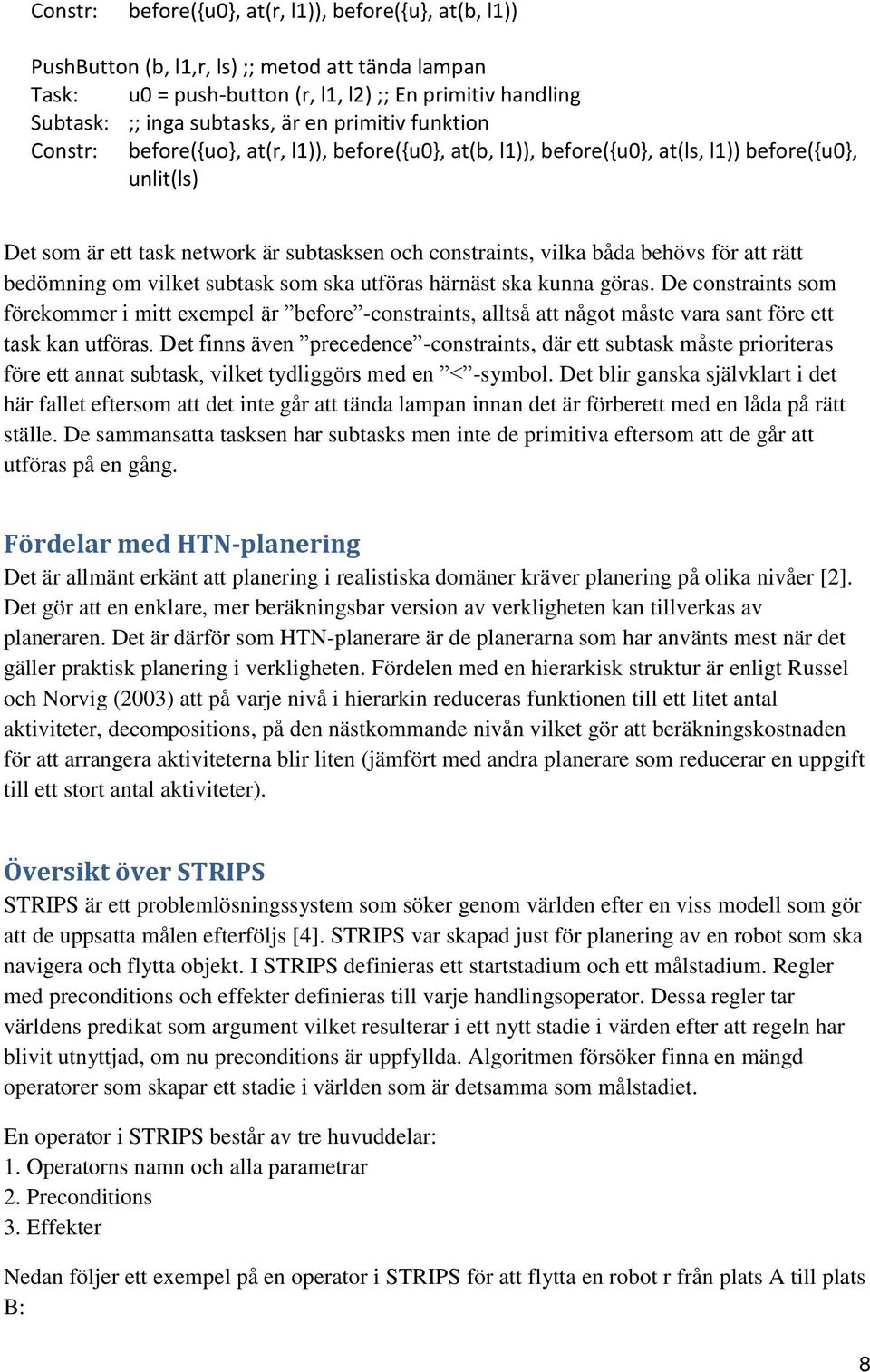 behövs för att rätt bedömning om vilket subtask som ska utföras härnäst ska kunna göras.