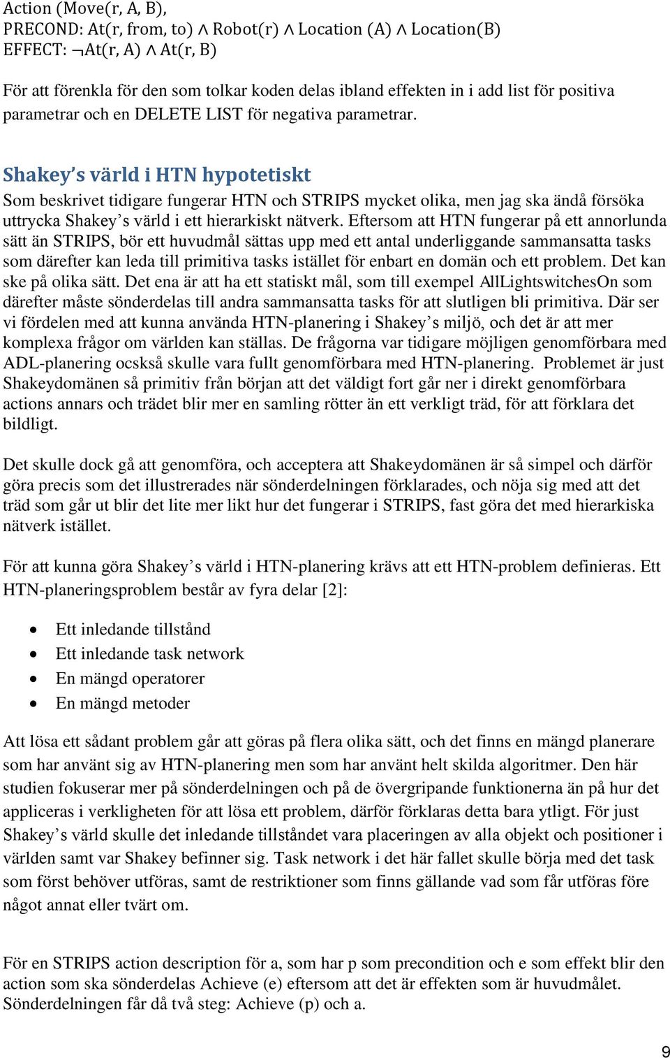 Shakey s värld i HTN hypotetiskt Som beskrivet tidigare fungerar HTN och STRIPS mycket olika, men jag ska ändå försöka uttrycka Shakey s värld i ett hierarkiskt nätverk.