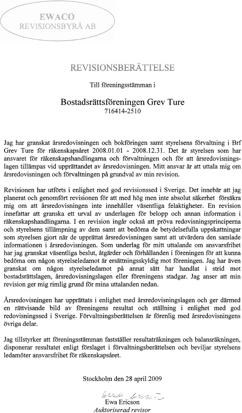 Mitt ansvar är att uttala mig om årsredovisningen och förvaltningen på grundval av min revision. Revisionen har utförts i enlighet med god revisionssed i Sverige.