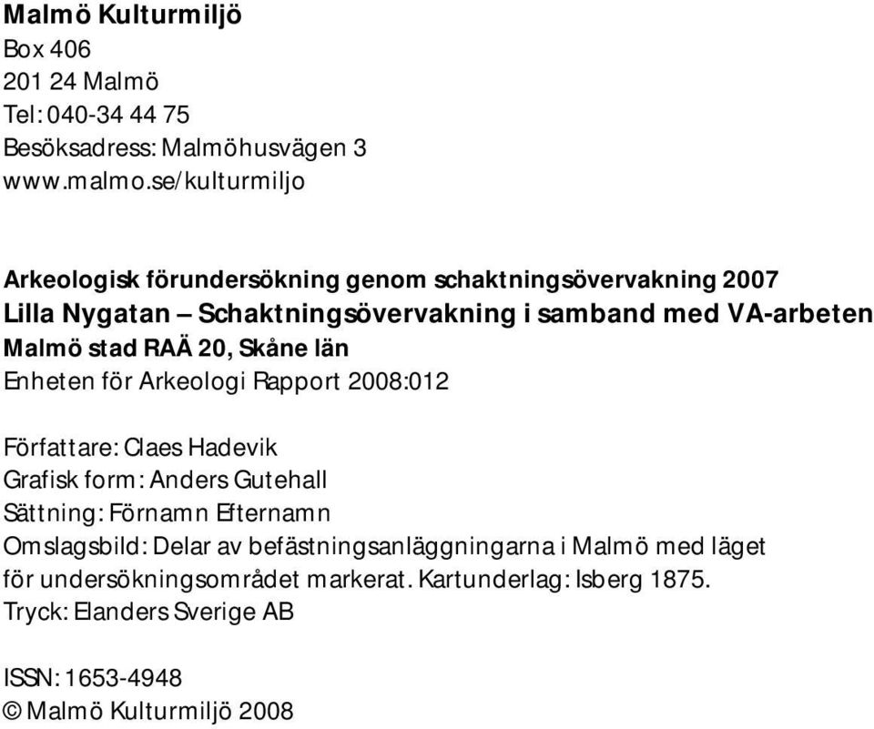 stad RAÄ 20, Skåne län Enheten för Arkeologi Rapport 2008:012 Författare: Claes Hadevik Grafisk form: Anders Gutehall Sättning: Förnamn Efternamn