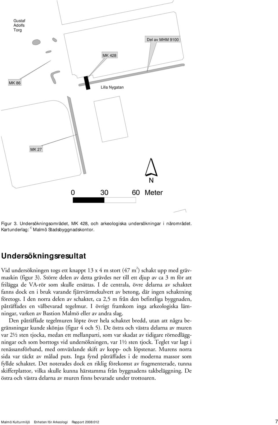 Större delen av detta grävdes ner till ett djup av ca 3 m för att frilägga de VA-rör som skulle ersättas.