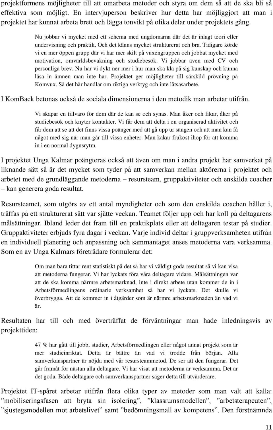 Nu jobbar vi mycket med ett schema med ungdomarna där det är inlagt teori eller undervisning och praktik. Och det känns mycket strukturerat och bra.