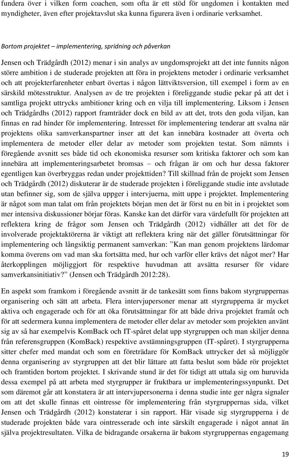 in projektens metoder i ordinarie verksamhet och att projekterfarenheter enbart övertas i någon lättviktsversion, till exempel i form av en särskild mötesstruktur.