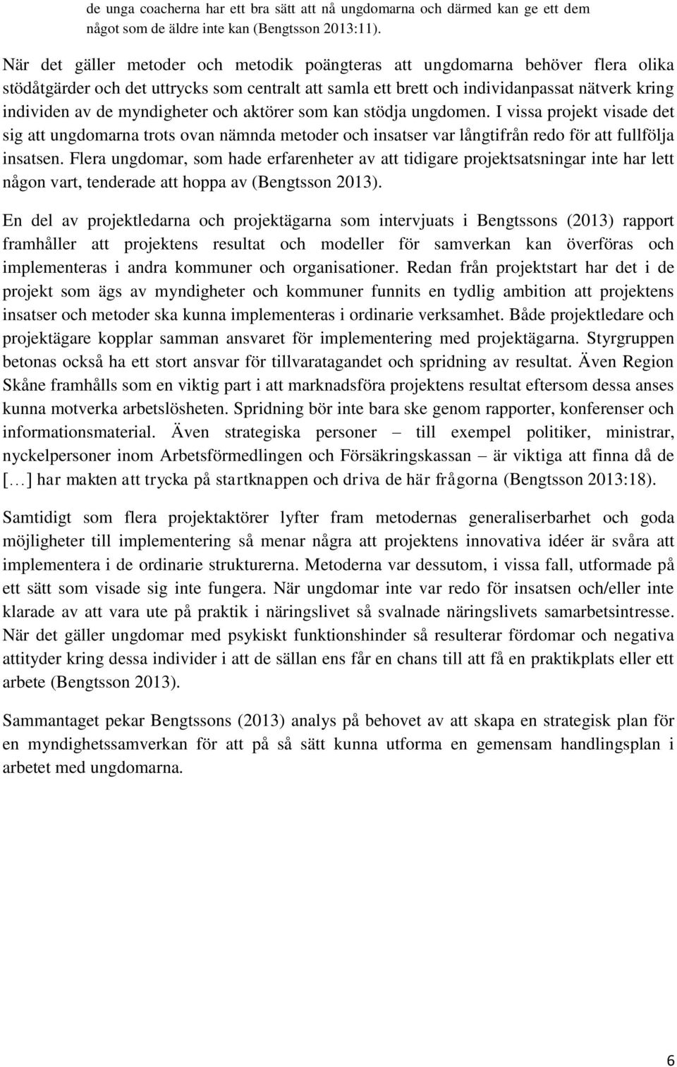 myndigheter och aktörer som kan stödja ungdomen. I vissa projekt visade det sig att ungdomarna trots ovan nämnda metoder och insatser var långtifrån redo för att fullfölja insatsen.