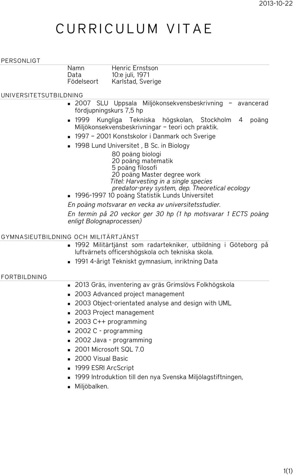 in Biology 80 poäng biologi 20 poäng matematik 5 poäng filosofi 20 poäng Master degree work Titel: Harvesting in a single species predator-prey system, dep.