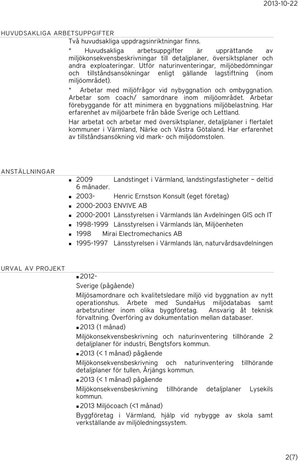 Utför naturinventeringar, miljöbedömningar och tillståndsansökningar enligt gällande lagstiftning (inom miljöområdet). * Arbetar med miljöfrågor vid nybyggnation och ombyggnation.