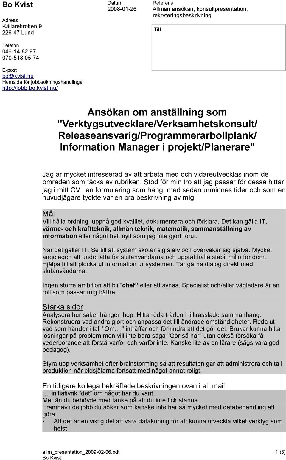 nu/ Datum 2008-01-26 Referens Allmän ansökan, konsultpresentation, rekryteringsbeskrivning Till Ansökan om anställning som "Verktygsutvecklare/Verksamhetskonsult/