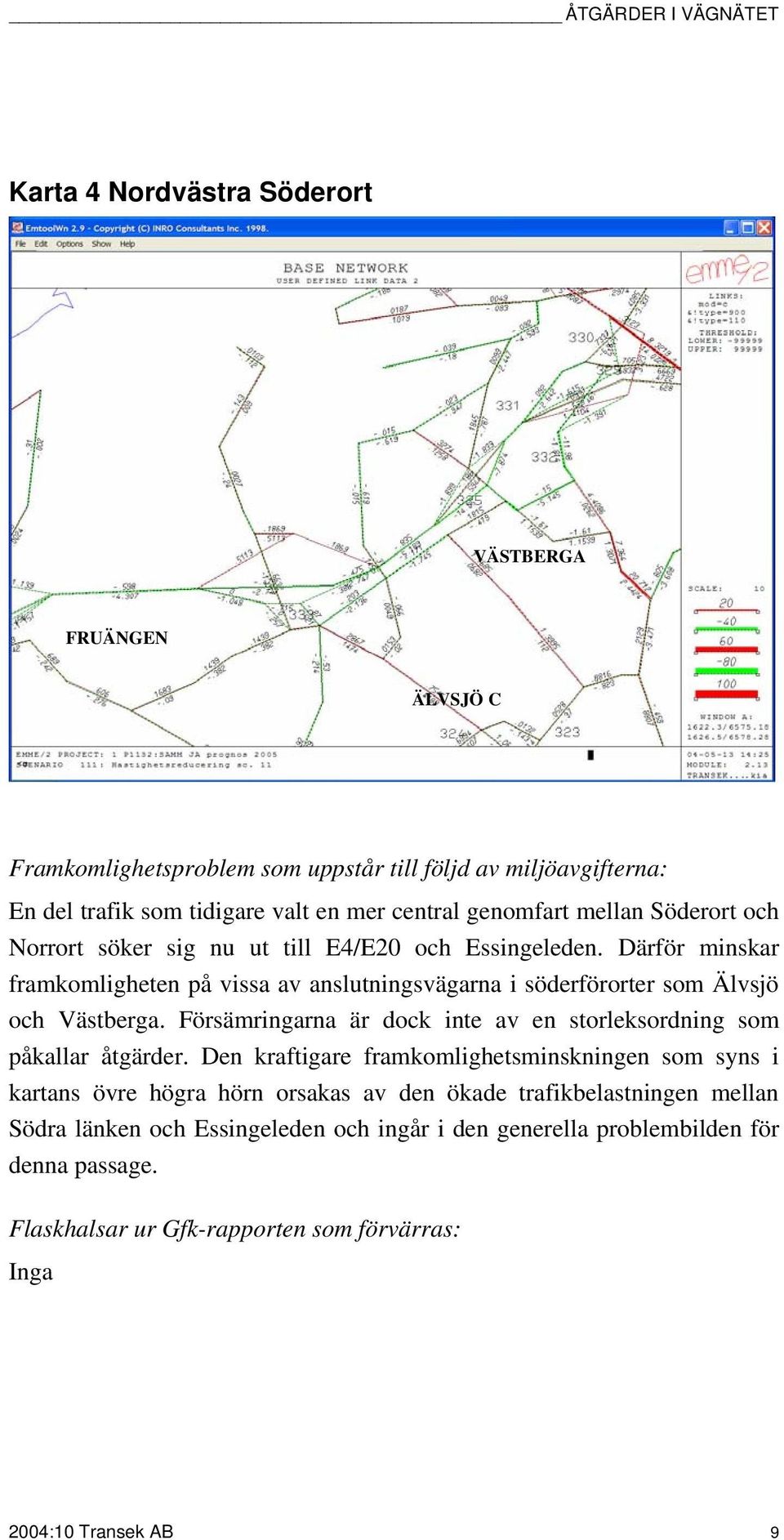 Försämringarna är dock inte av en storleksordning som påkallar åtgärder.