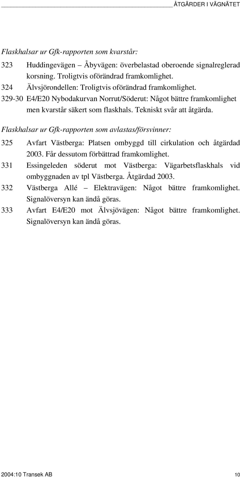 Flaskhalsar ur Gfk-rapporten som avlastas/försvinner: 325 Avfart Västberga: Platsen ombyggd till cirkulation och åtgärdad 2003. Får dessutom förbättrad framkomlighet.