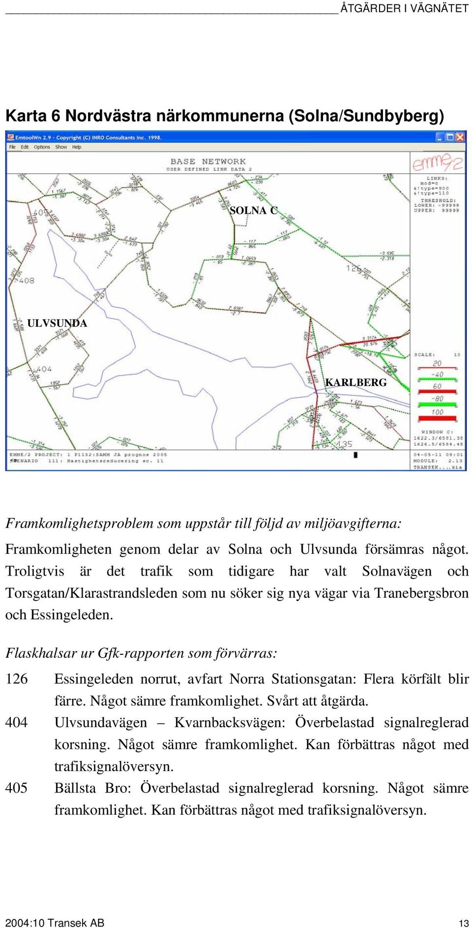 Flaskhalsar ur Gfk-rapporten som förvärras: 126 Essingeleden norrut, avfart Norra Stationsgatan: Flera körfält blir färre. Något sämre framkomlighet. Svårt att åtgärda.