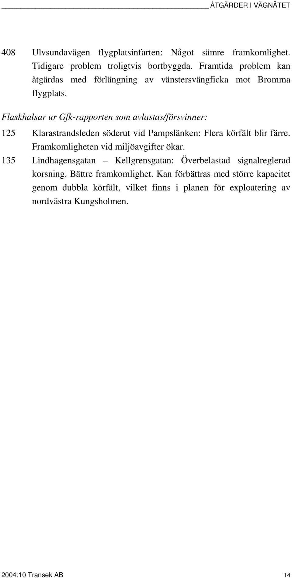 Flaskhalsar ur Gfk-rapporten som avlastas/försvinner: 125 Klarastrandsleden söderut vid Pampslänken: Flera körfält blir färre.