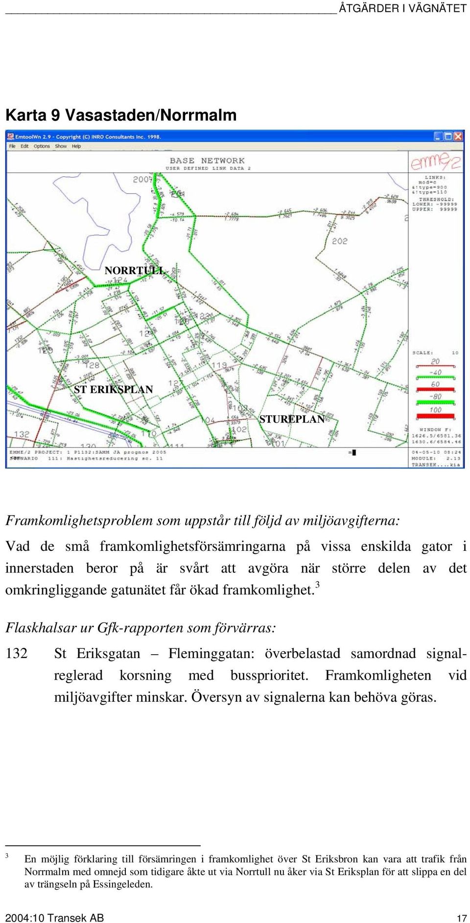 3 Flaskhalsar ur Gfk-rapporten som förvärras: 132 St Eriksgatan Fleminggatan: överbelastad samordnad signalreglerad korsning med bussprioritet. Framkomligheten vid miljöavgifter minskar.