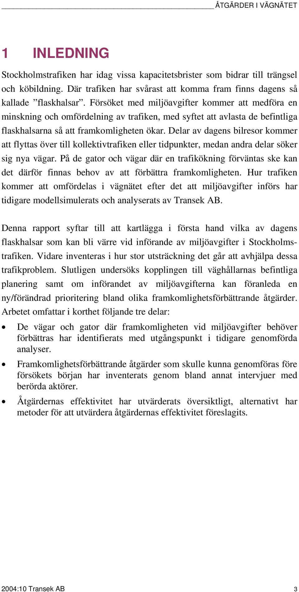 Delar av dagens bilresor kommer att flyttas över till kollektivtrafiken eller tidpunkter, medan andra delar söker sig nya vägar.