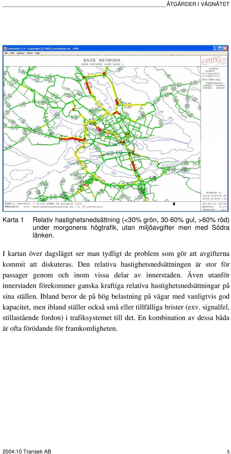 Den relativa hastighetsnedsättningen är stor för passager genom och inom vissa delar av innerstaden.