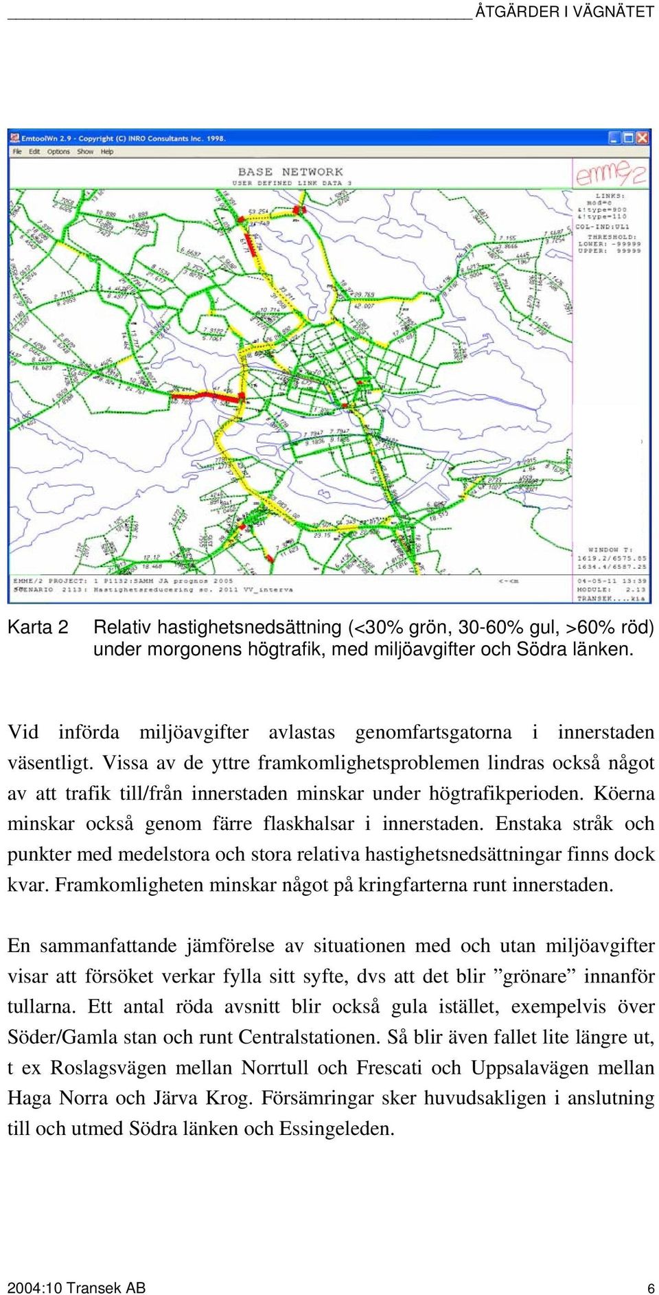 Vissa av de yttre framkomlighetsproblemen lindras också något av att trafik till/från innerstaden minskar under högtrafikperioden. Köerna minskar också genom färre flaskhalsar i innerstaden.