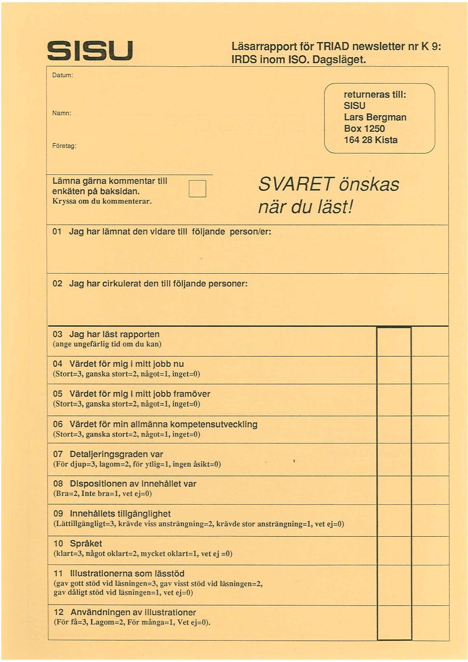 ""\ 01 Jag har lämnat den vidare till följande person/er: 02 Jag har cirkulerat den till följande personer: - 03 Jag har läst rapporten (ange ungefärlig tid om du kan) 04 Värdet för mig i mitt jobb