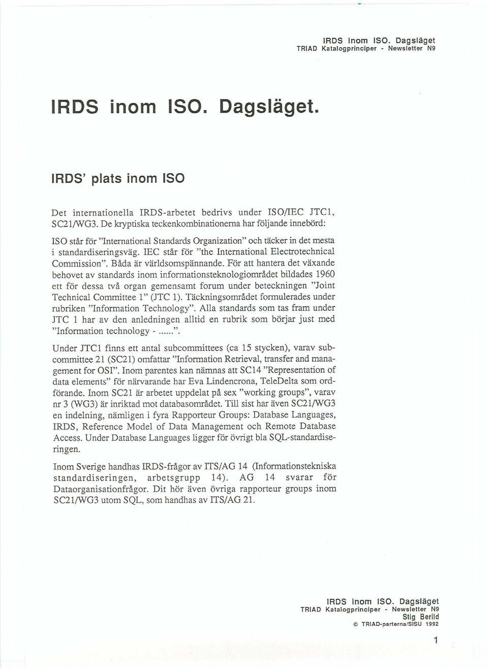 IEC står för "the International Electrotechnical Commission". Båda är världsomspännande.