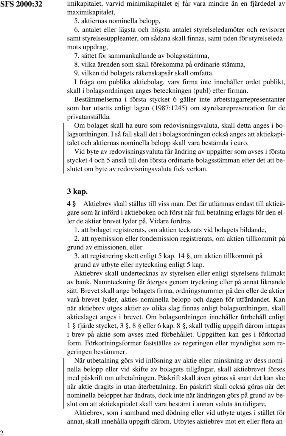 sättet för sammankallande av bolagsstämma, 8. vilka ärenden som skall förekomma på ordinarie stämma, 9. vilken tid bolagets räkenskapsår skall omfatta.