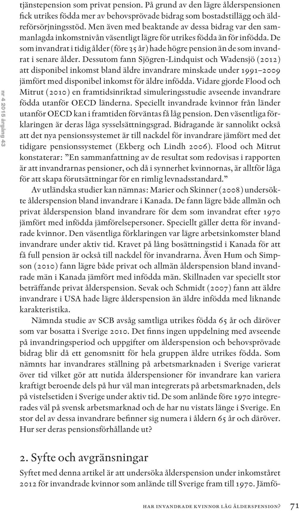 De som invandrat i tidig ålder (före 35 år) hade högre pension än de som invandrat i senare ålder.