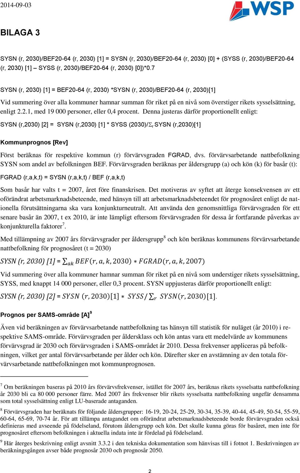 Denna justeras därför proportionellt enligt: SYSN (r,2030) [2] = SYSN (r,2030) [1] * SYSS (2030)/ r SYSN (r,2030)[1] Kommunprognos [Rev] Först beräknas för respektive kommun (r) förvärvsgraden FGRAD,