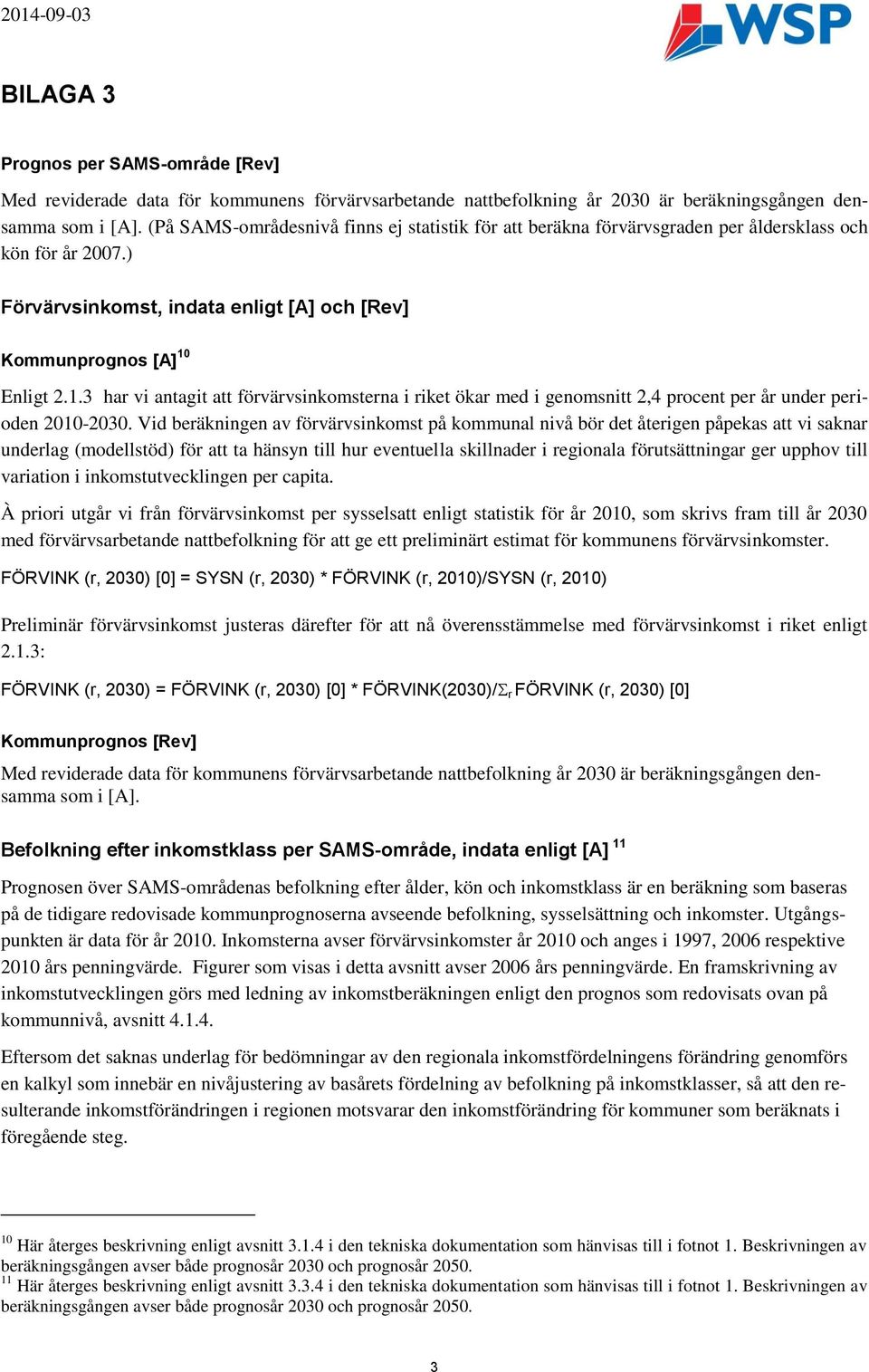 Enligt 2.1.3 har vi antagit att förvärvsinkomsterna i riket ökar med i genomsnitt 2,4 procent per år under perioden 2010-2030.