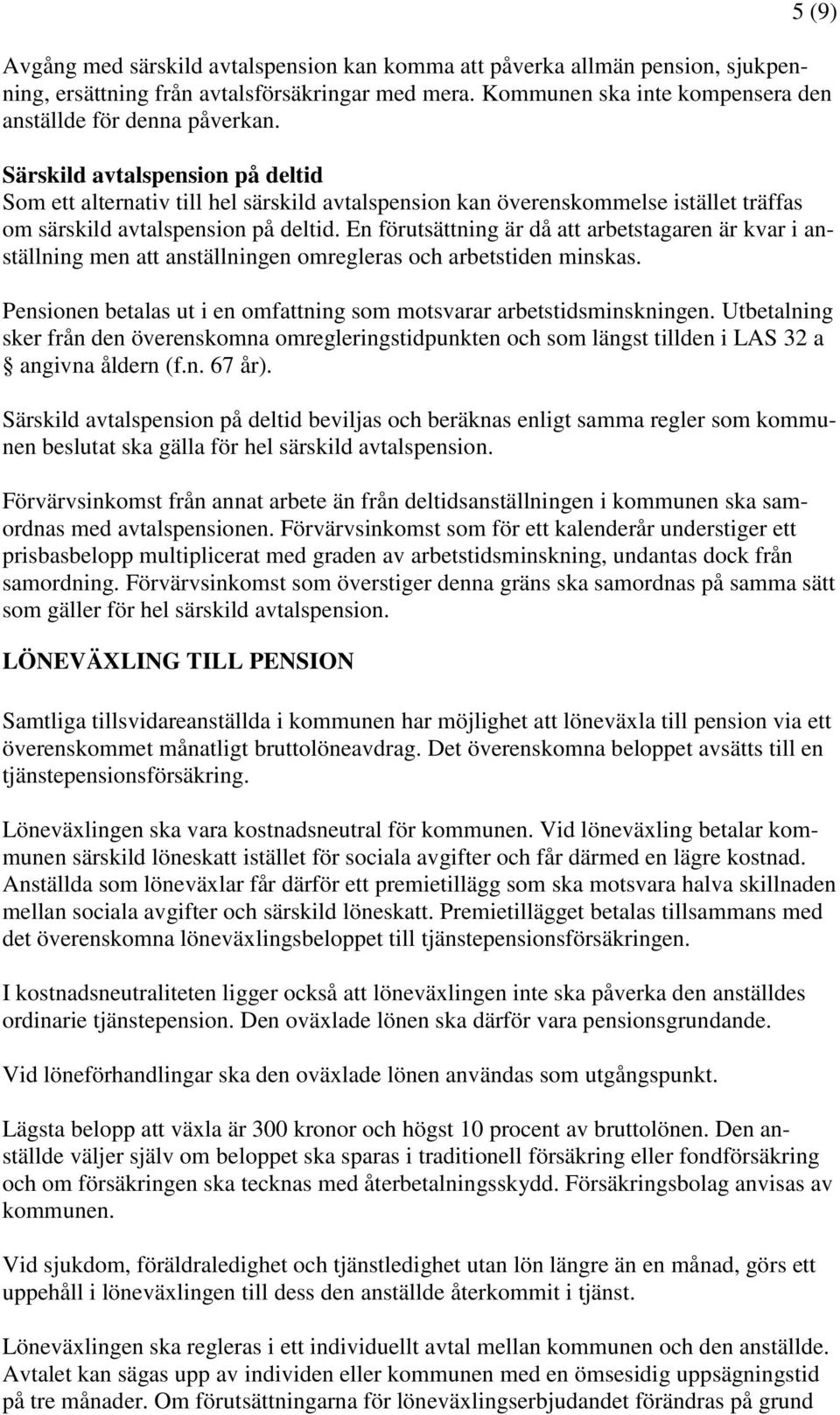 En förutsättning är då att arbetstagaren är kvar i anställning men att anställningen omregleras och arbetstiden minskas. Pensionen betalas ut i en omfattning som motsvarar arbetstidsminskningen.