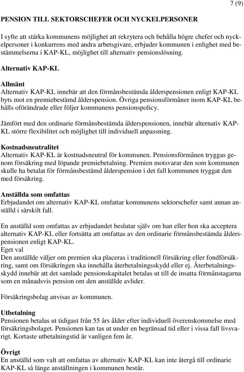 Alternativ KAP-KL Allmänt Alternativ KAP-KL innebär att den förmånsbestämda ålderspensionen enligt KAP-KL byts mot en premiebestämd ålderspension.