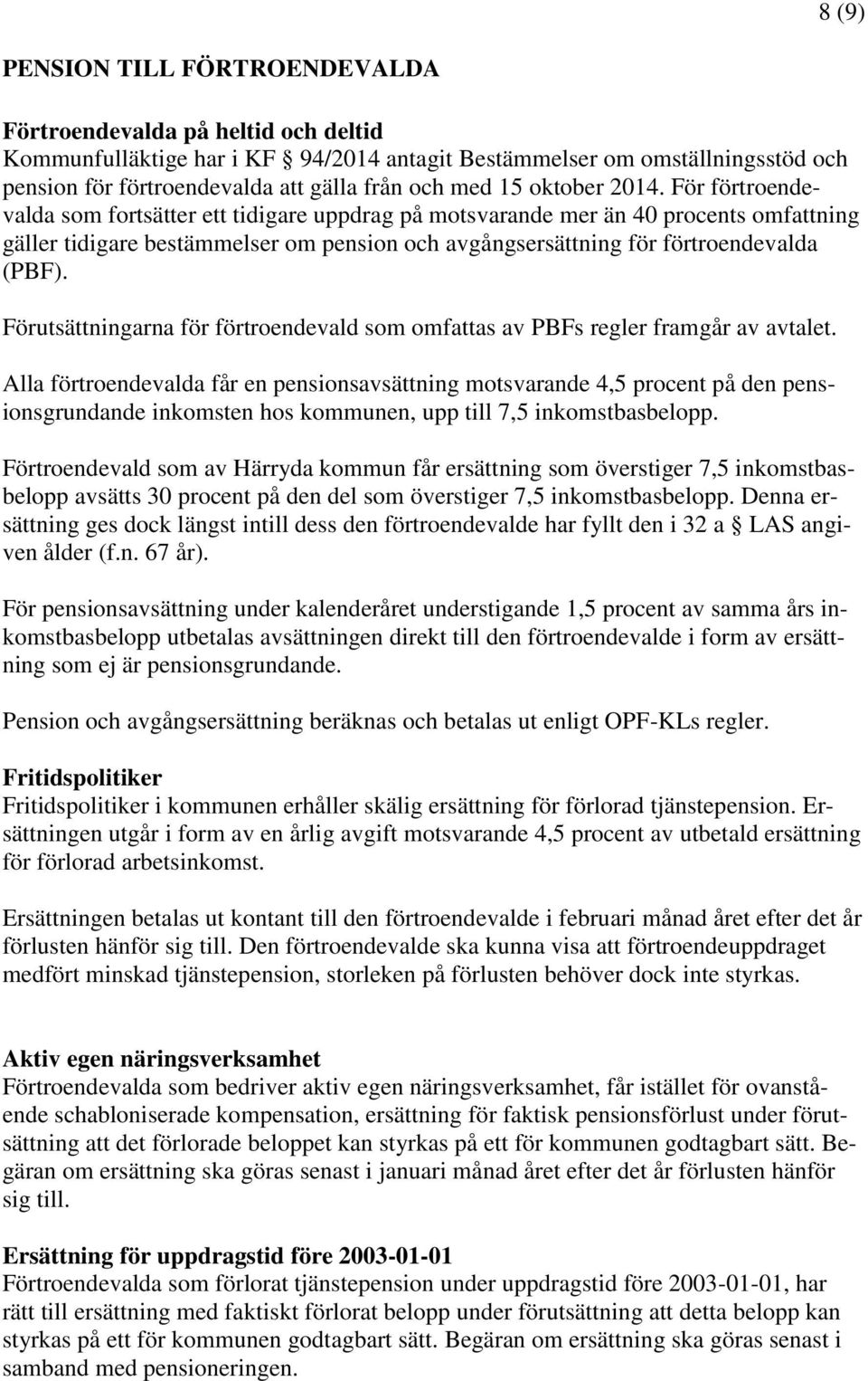 För förtroendevalda som fortsätter ett tidigare uppdrag på motsvarande mer än 40 procents omfattning gäller tidigare bestämmelser om pension och avgångsersättning för förtroendevalda (PBF).